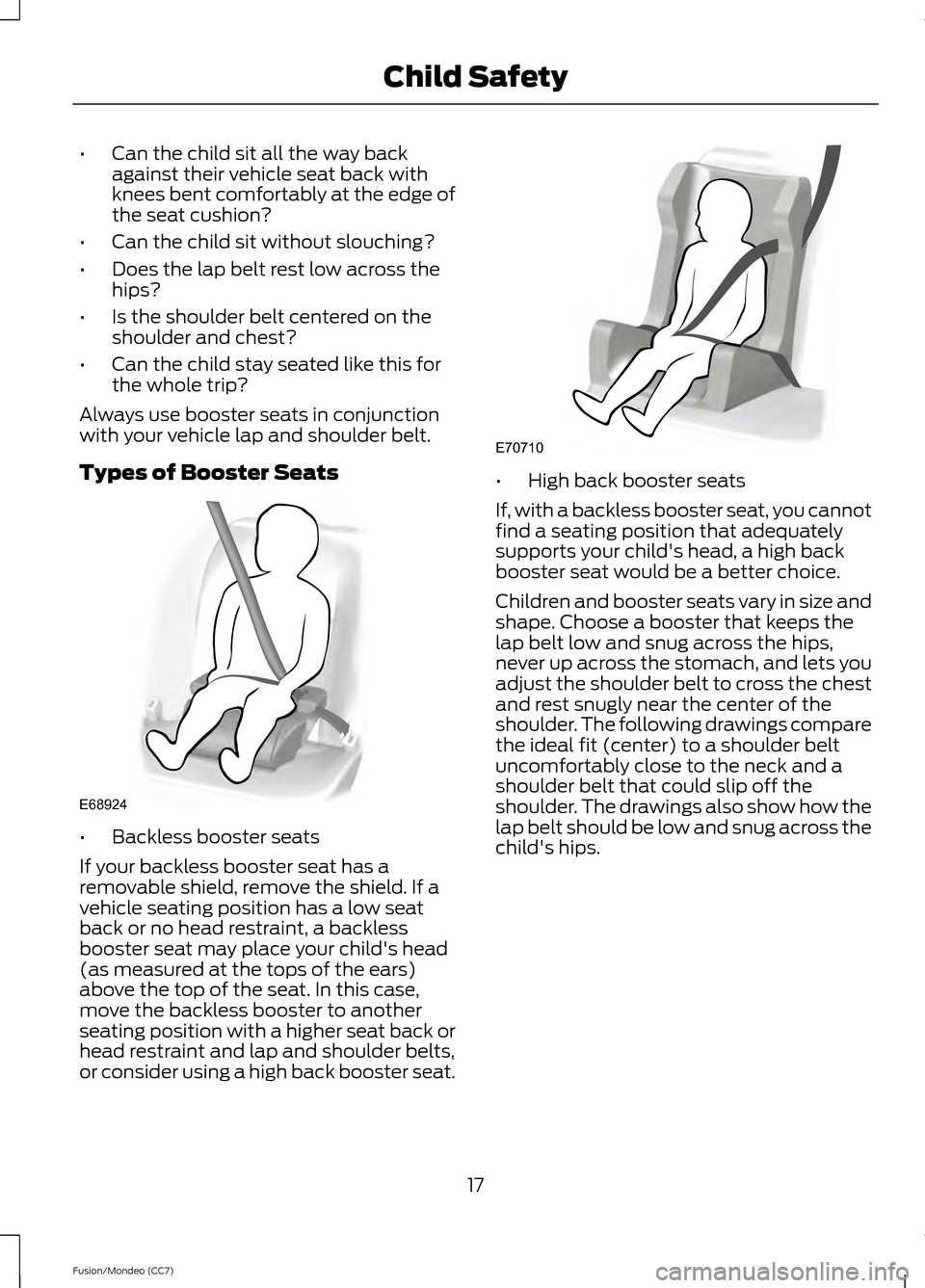 FORD FUSION (AMERICAS) 2013 2.G Owners Manual •
Can the child sit all the way back
against their vehicle seat back with
knees bent comfortably at the edge of
the seat cushion?
• Can the child sit without slouching?
• Does the lap belt rest 
