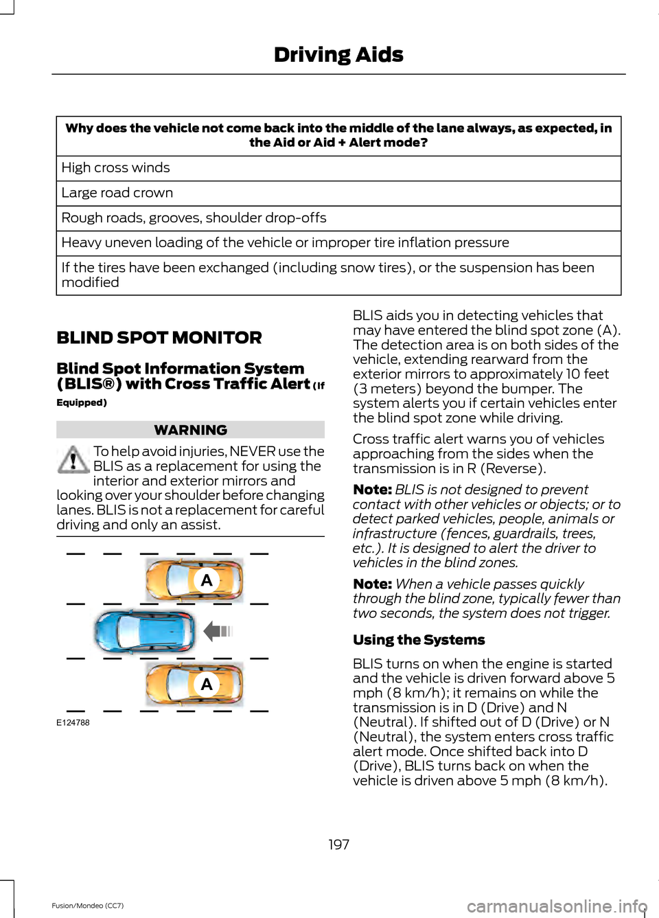 FORD FUSION (AMERICAS) 2013 2.G Owners Manual Why does the vehicle not come back into the middle of the lane always, as expected, in
the Aid or Aid + Alert mode?
High cross winds
Large road crown
Rough roads, grooves, shoulder drop-offs
Heavy une FORD FUSION (AMERICAS) 2013 2.G Owners Manual Why does the vehicle not come back into the middle of the lane always, as expected, in
the Aid or Aid + Alert mode?
High cross winds
Large road crown
Rough roads, grooves, shoulder drop-offs
Heavy une