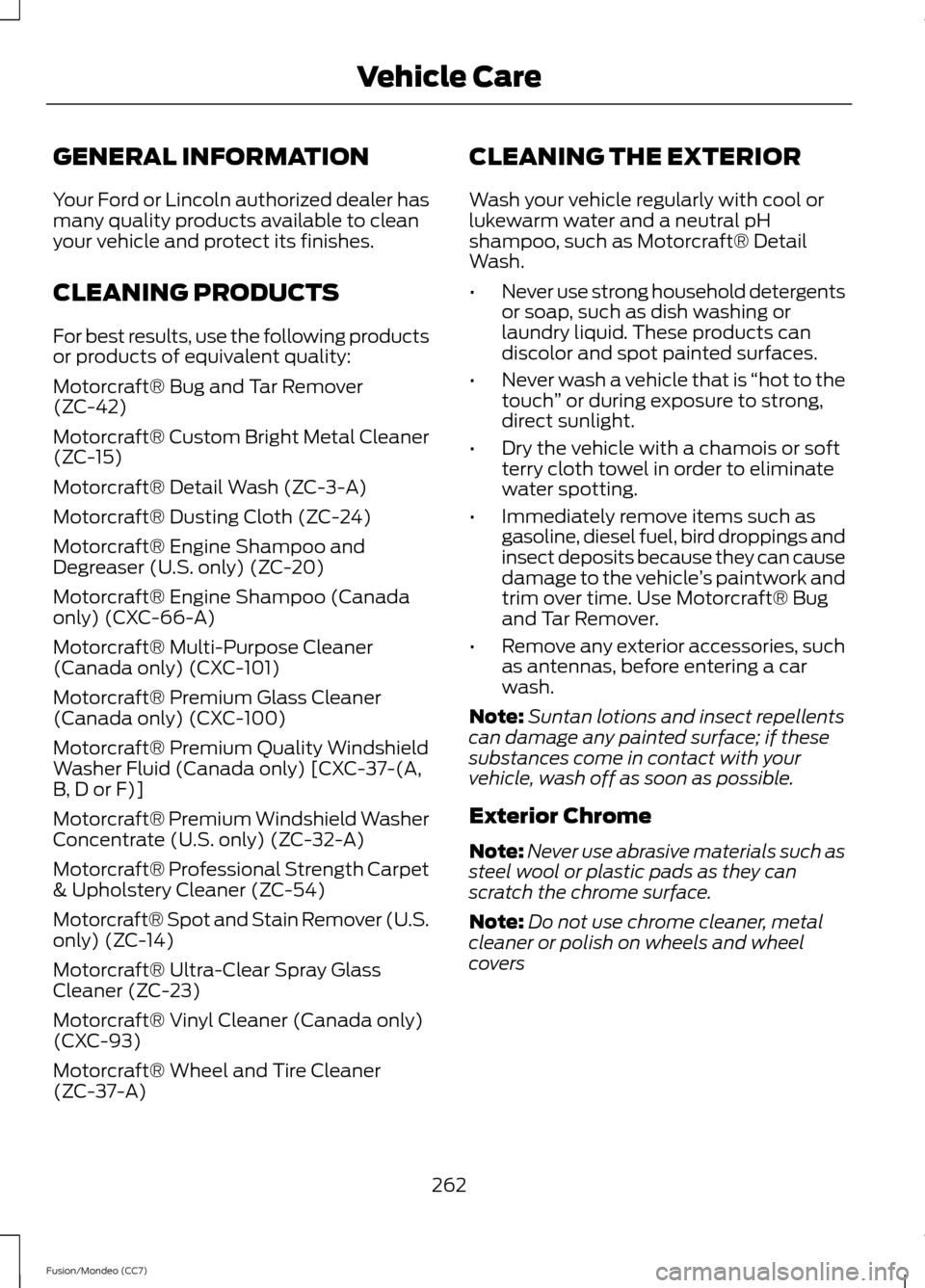 FORD FUSION (AMERICAS) 2013 2.G Owners Manual GENERAL INFORMATION
Your Ford or Lincoln authorized dealer has
many quality products available to clean
your vehicle and protect its finishes.
CLEANING PRODUCTS
For best results, use the following pro FORD FUSION (AMERICAS) 2013 2.G Owners Manual GENERAL INFORMATION
Your Ford or Lincoln authorized dealer has
many quality products available to clean
your vehicle and protect its finishes.
CLEANING PRODUCTS
For best results, use the following pro
