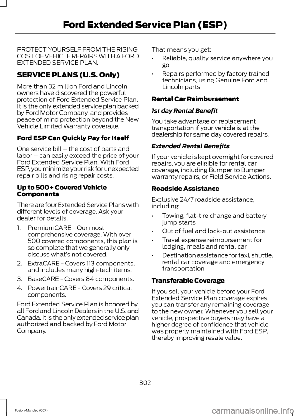 FORD FUSION (AMERICAS) 2013 2.G Owners Manual PROTECT YOURSELF FROM THE RISING
COST OF VEHICLE REPAIRS WITH A FORD
EXTENDED SERVICE PLAN.
SERVICE PLANS (U.S. Only)
More than 32 million Ford and Lincoln
owners have discovered the powerful
protecti FORD FUSION (AMERICAS) 2013 2.G Owners Manual PROTECT YOURSELF FROM THE RISING
COST OF VEHICLE REPAIRS WITH A FORD
EXTENDED SERVICE PLAN.
SERVICE PLANS (U.S. Only)
More than 32 million Ford and Lincoln
owners have discovered the powerful
protecti