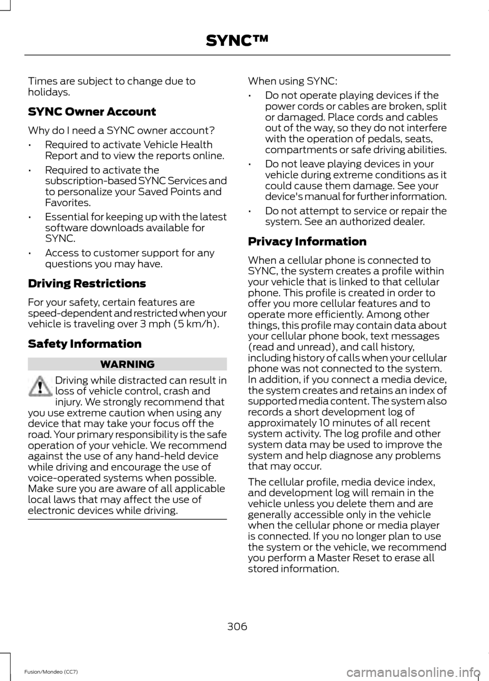 FORD FUSION (AMERICAS) 2013 2.G Owners Manual Times are subject to change due to
holidays.
SYNC Owner Account
Why do I need a SYNC owner account?
•
Required to activate Vehicle Health
Report and to view the reports online.
• Required to activ FORD FUSION (AMERICAS) 2013 2.G Owners Manual Times are subject to change due to
holidays.
SYNC Owner Account
Why do I need a SYNC owner account?
•
Required to activate Vehicle Health
Report and to view the reports online.
• Required to activ
