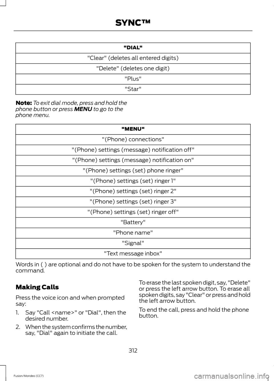 FORD FUSION (AMERICAS) 2013 2.G Owners Manual "DIAL"
"Clear" (deletes all entered digits) "Delete" (deletes one digit) "Plus""Star"
Note: To exit dial mode, press and hold the
phone button or press MENU to go to the
phone menu. "MENU"
"(Phone) co