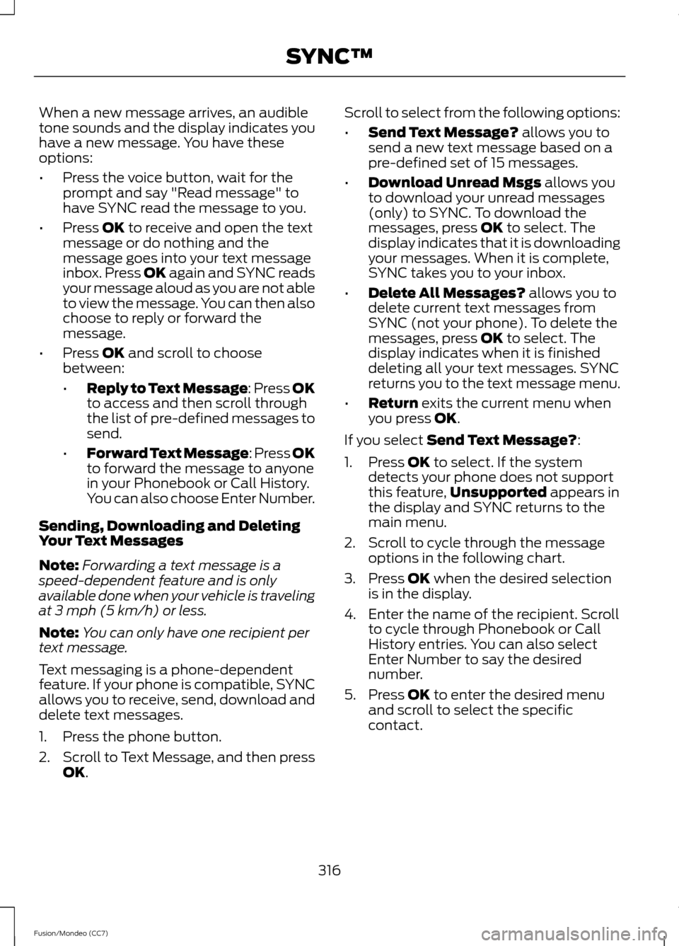 FORD FUSION (AMERICAS) 2013 2.G Owners Manual When a new message arrives, an audible
tone sounds and the display indicates you
have a new message. You have these
options:
•
Press the voice button, wait for the
prompt and say "Read message" to
h