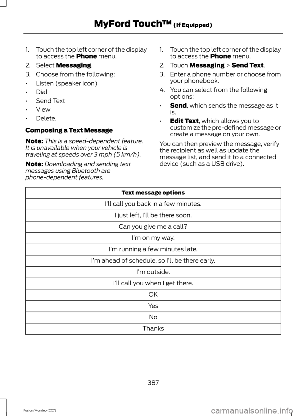 FORD FUSION (AMERICAS) 2013 2.G Owners Manual 1.
Touch the top left corner of the display
to access the Phone menu.
2. Select 
Messaging.
3. Choose from the following:
• Listen (speaker icon)
• Dial
• Send Text
• View
• Delete.
Composin