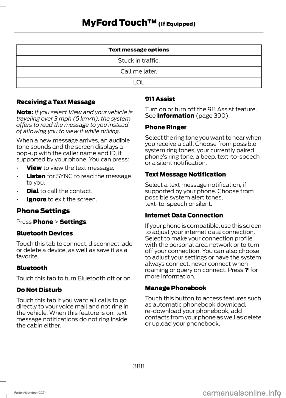 FORD FUSION (AMERICAS) 2013 2.G Owners Manual Text message options
Stuck in traffic.Call me later. LOL
Receiving a Text Message
Note: If you select View and your vehicle is
traveling over 3 mph (5 km/h), the system
offers to read the message to y