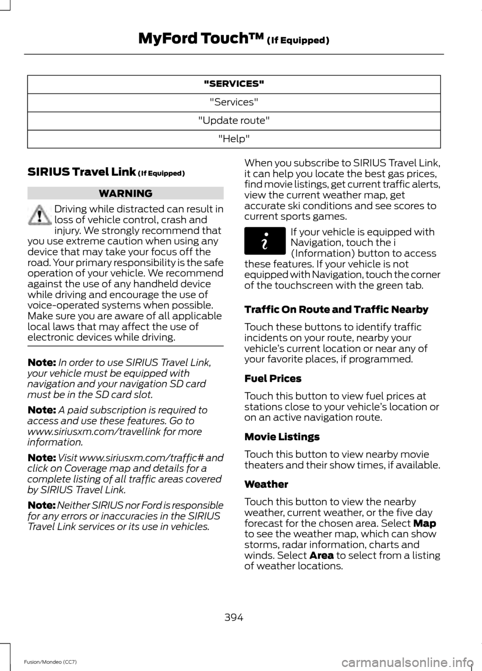 FORD FUSION (AMERICAS) 2013 2.G Owners Manual "SERVICES"
"Services"
"Update route" "Help"
SIRIUS Travel Link (If Equipped) WARNING
Driving while distracted can result in
loss of vehicle control, crash and
injury. We strongly recommend that
you us