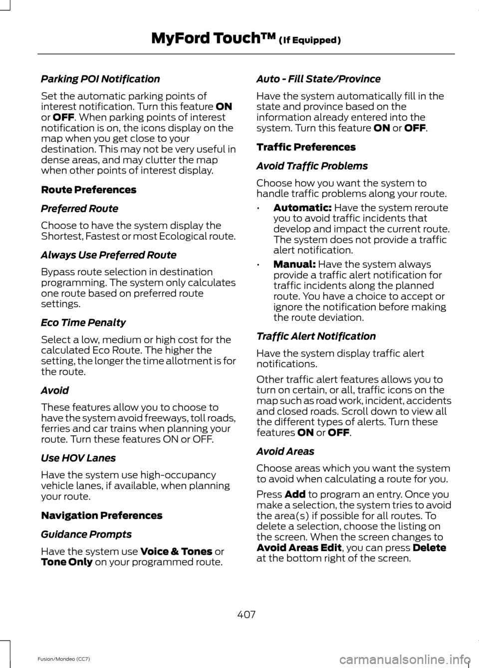 FORD FUSION (AMERICAS) 2013 2.G Owners Manual Parking POI Notification
Set the automatic parking points of
interest notification. Turn this feature ON
or OFF. When parking points of interest
notification is on, the icons display on the
map when y