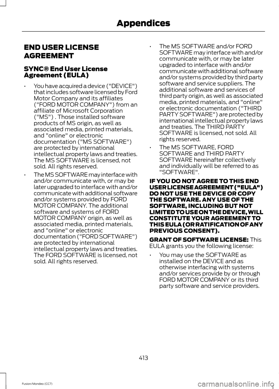 FORD FUSION (AMERICAS) 2013 2.G Owners Manual END USER LICENSE
AGREEMENT
SYNC® End User License
Agreement (EULA)
•
You have acquired a device ("DEVICE")
that includes software licensed by Ford
Motor Company and its affiliates
("FORD MOTOR COMP