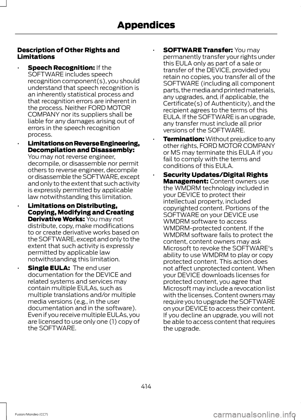 FORD FUSION (AMERICAS) 2013 2.G Owners Manual Description of Other Rights and
Limitations
•
Speech Recognition: If the
SOFTWARE includes speech
recognition component(s), you should
understand that speech recognition is
an inherently statistical