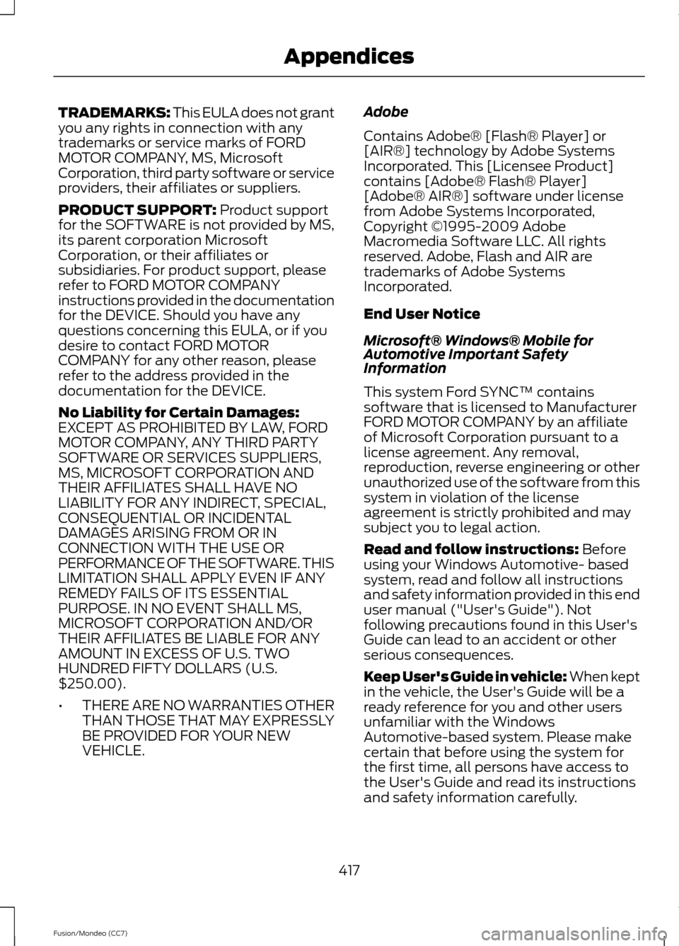 FORD FUSION (AMERICAS) 2013 2.G Owners Manual TRADEMARKS: This EULA does not grant
you any rights in connection with any
trademarks or service marks of FORD
MOTOR COMPANY, MS, Microsoft
Corporation, third party software or service
providers, thei