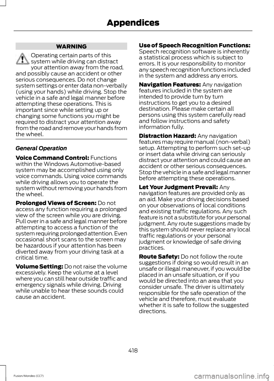 FORD FUSION (AMERICAS) 2013 2.G Owners Manual WARNING
Operating certain parts of this
system while driving can distract
your attention away from the road,
and possibly cause an accident or other
serious consequences. Do not change
system settings