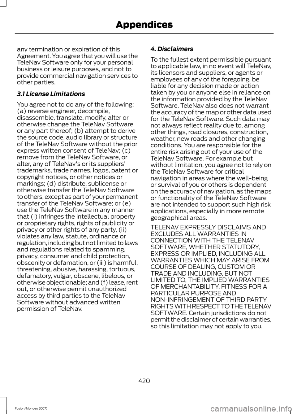FORD FUSION (AMERICAS) 2013 2.G Owners Manual any termination or expiration of this
Agreement. You agree that you will use the
TeleNav Software only for your personal
business or leisure purposes, and not to
provide commercial navigation services