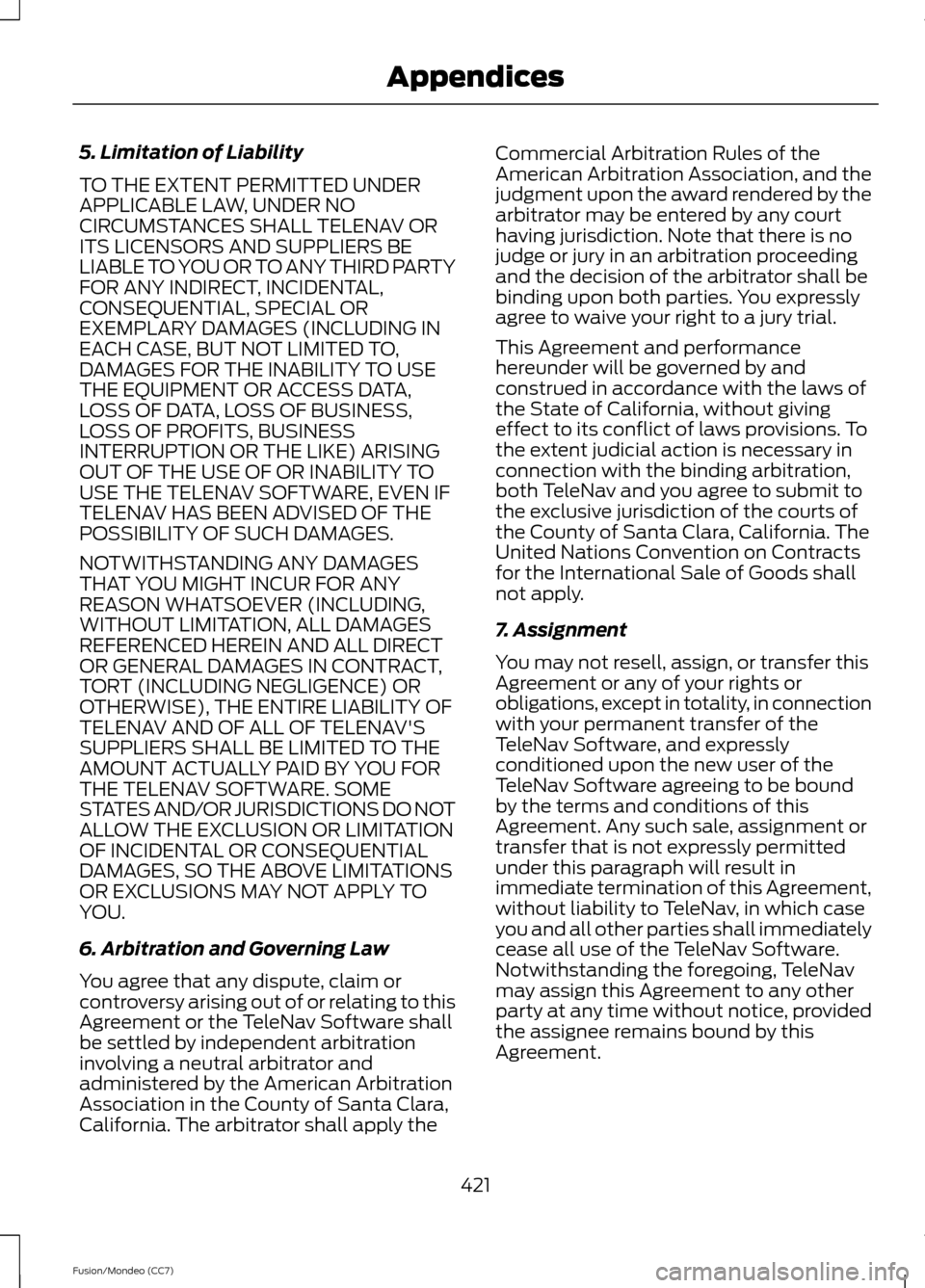 FORD FUSION (AMERICAS) 2013 2.G Owners Manual 5. Limitation of Liability
TO THE EXTENT PERMITTED UNDER
APPLICABLE LAW, UNDER NO
CIRCUMSTANCES SHALL TELENAV OR
ITS LICENSORS AND SUPPLIERS BE
LIABLE TO YOU OR TO ANY THIRD PARTY
FOR ANY INDIRECT, IN