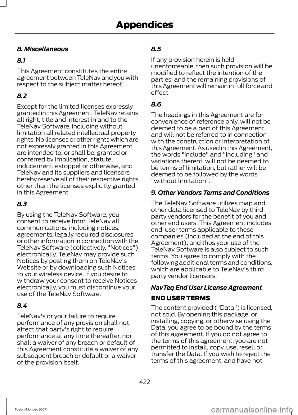 FORD FUSION (AMERICAS) 2013 2.G Owners Manual 8. Miscellaneous
8.1
This Agreement constitutes the entire
agreement between TeleNav and you with
respect to the subject matter hereof.
8.2
Except for the limited licenses expressly
granted in this Ag FORD FUSION (AMERICAS) 2013 2.G Owners Manual 8. Miscellaneous
8.1
This Agreement constitutes the entire
agreement between TeleNav and you with
respect to the subject matter hereof.
8.2
Except for the limited licenses expressly
granted in this Ag