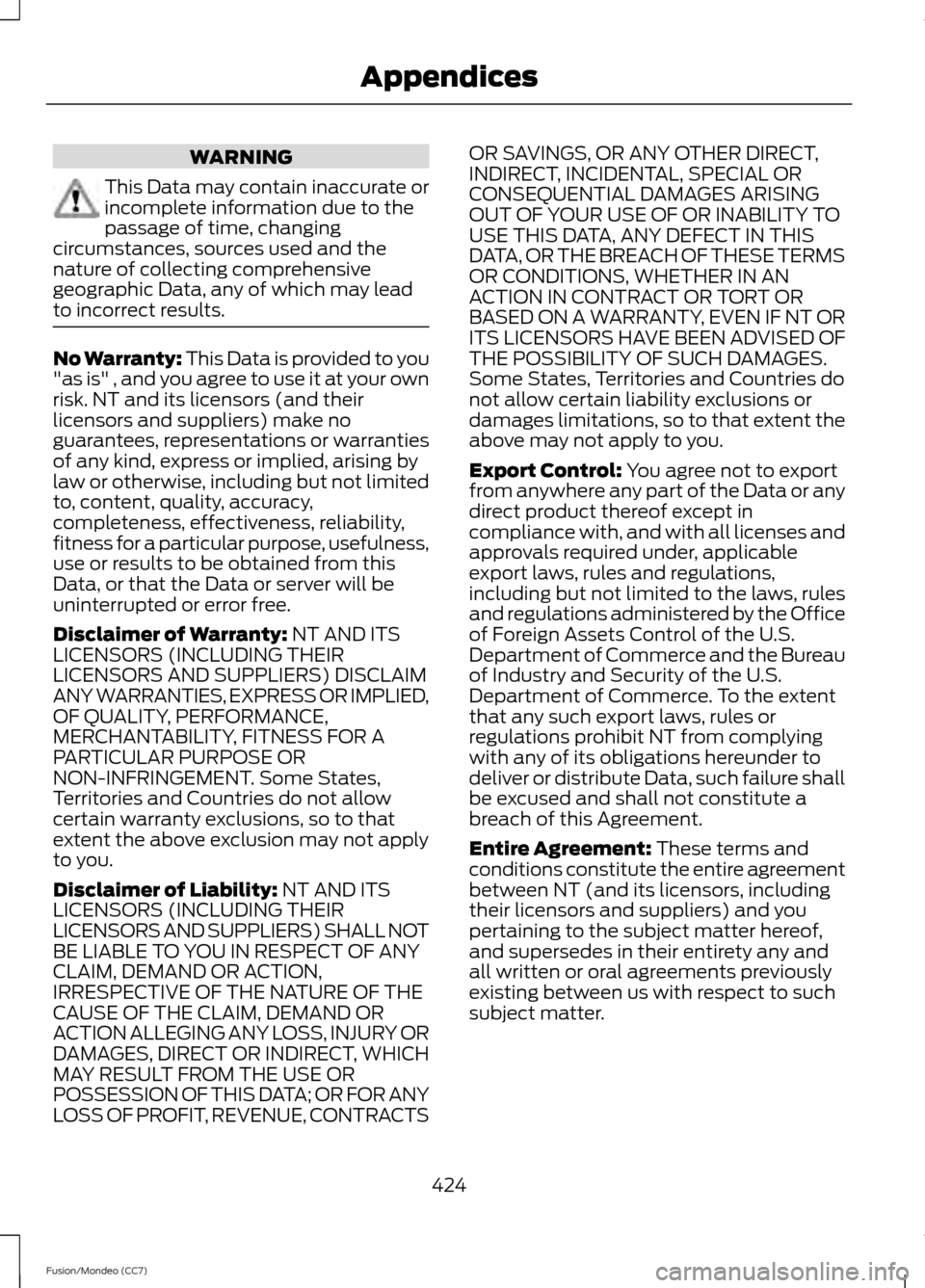 FORD FUSION (AMERICAS) 2013 2.G Owners Manual WARNING
This Data may contain inaccurate or
incomplete information due to the
passage of time, changing
circumstances, sources used and the
nature of collecting comprehensive
geographic Data, any of w FORD FUSION (AMERICAS) 2013 2.G Owners Manual WARNING
This Data may contain inaccurate or
incomplete information due to the
passage of time, changing
circumstances, sources used and the
nature of collecting comprehensive
geographic Data, any of w