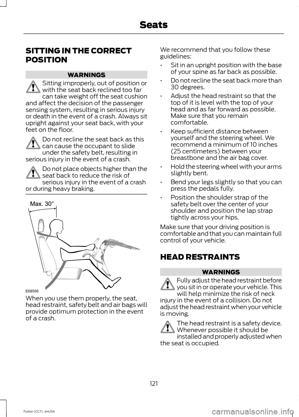 FORD FUSION (AMERICAS) 2014 2.G Owners Manual SITTING IN THE CORRECT
POSITION
WARNINGS
Sitting improperly, out of position orwith the seat back reclined too farcan take weight off the seat cushionand affect the decision of the passengersensing sy
