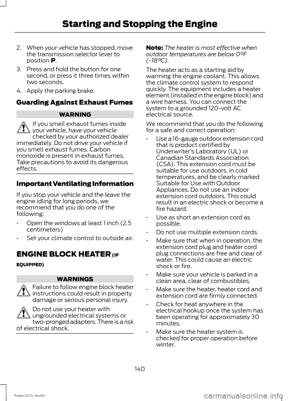 FORD FUSION (AMERICAS) 2014 2.G Owners Manual 2.When your vehicle has stopped, movethe transmission selector lever toposition P.
3.Press and hold the button for onesecond, or press it three times withintwo seconds.
4.Apply the parking brake.
Guar