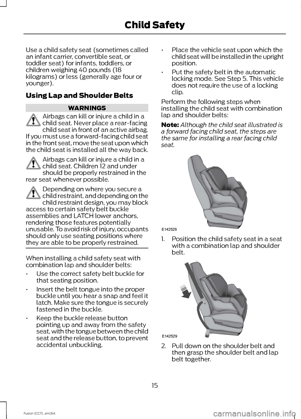 FORD FUSION (AMERICAS) 2014 2.G Owners Manual Use a child safety seat (sometimes calledan infant carrier, convertible seat, ortoddler seat) for infants, toddlers, orchildren weighing 40 pounds (18kilograms) or less (generally age four oryounger).
