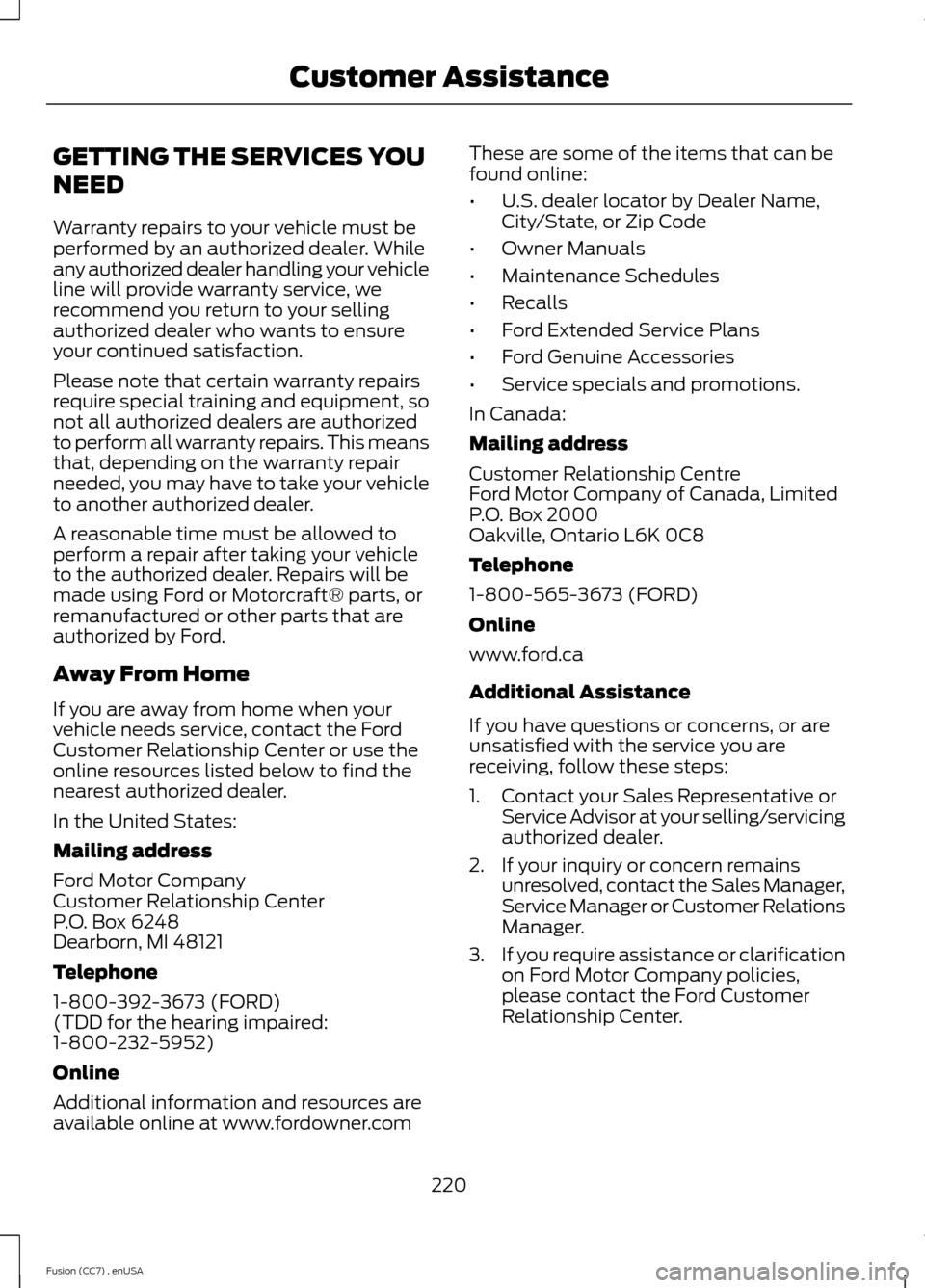 FORD FUSION (AMERICAS) 2014 2.G Owners Manual GETTING THE SERVICES YOU
NEED
Warranty repairs to your vehicle must beperformed by an authorized dealer. Whileany authorized dealer handling your vehicleline will provide warranty service, werecommend