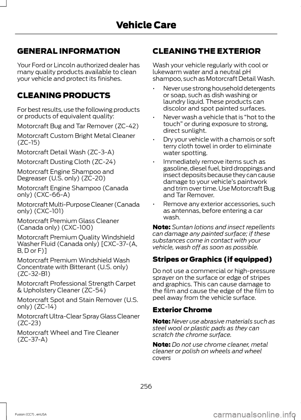 FORD FUSION (AMERICAS) 2014 2.G Owners Manual GENERAL INFORMATION
Your Ford or Lincoln authorized dealer hasmany quality products available to cleanyour vehicle and protect its finishes.
CLEANING PRODUCTS
For best results, use the following produ