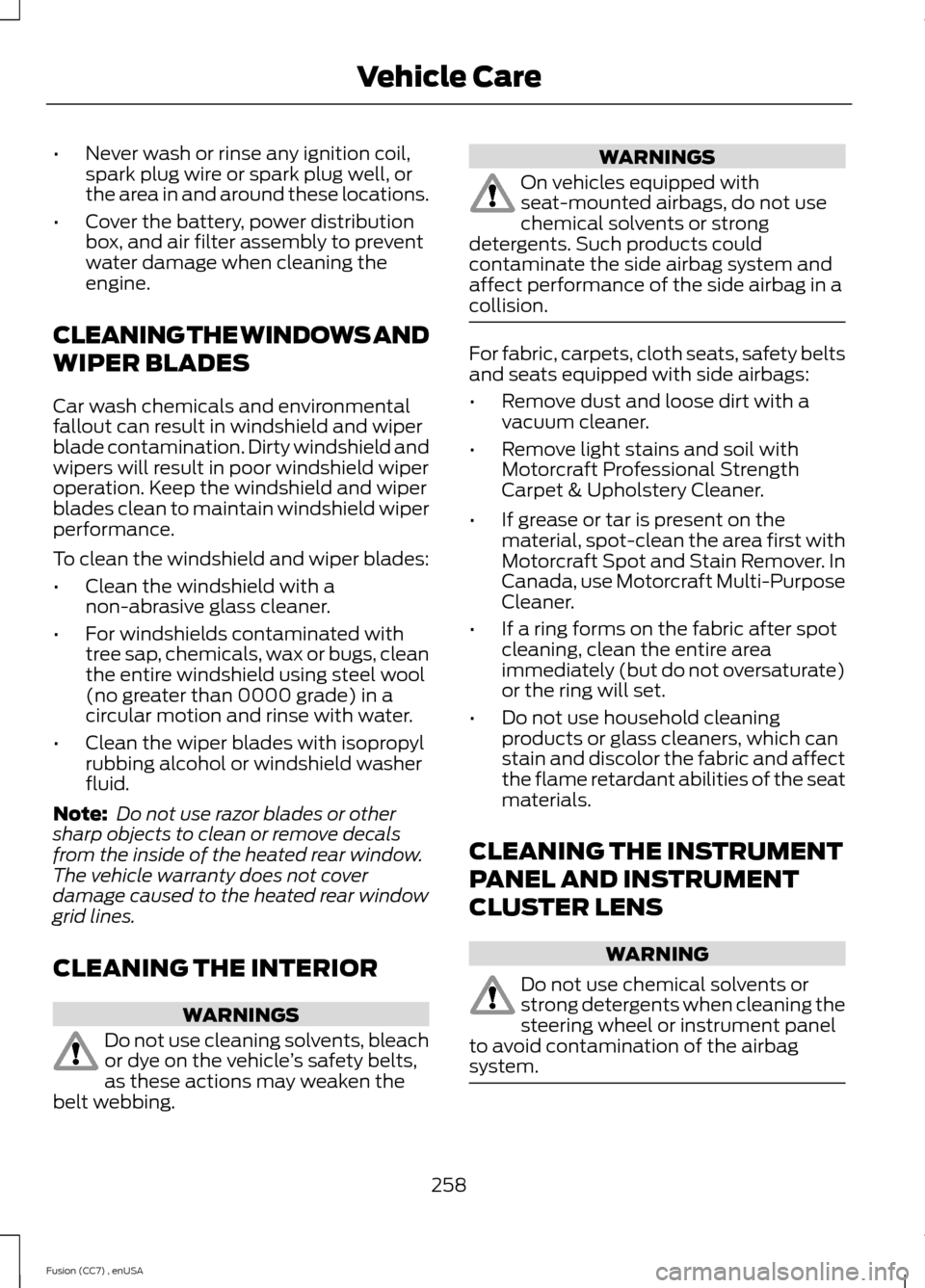 FORD FUSION (AMERICAS) 2014 2.G Owners Manual •Never wash or rinse any ignition coil,spark plug wire or spark plug well, orthe area in and around these locations.
•Cover the battery, power distributionbox, and air filter assembly to preventwa