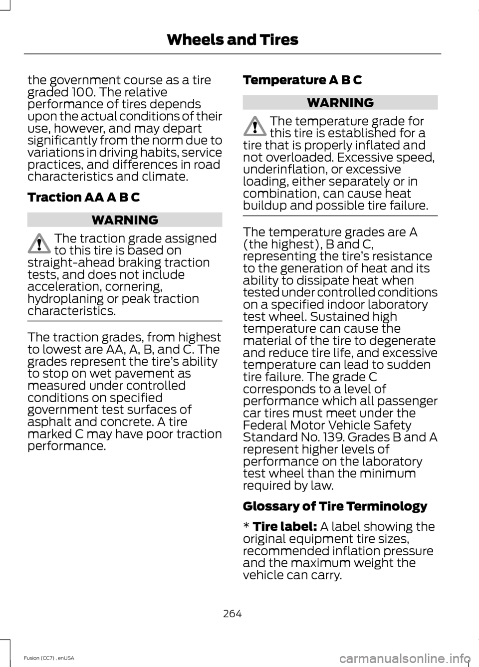 FORD FUSION (AMERICAS) 2014 2.G Owners Manual the government course as a tiregraded 100. The relativeperformance of tires dependsupon the actual conditions of theiruse, however, and may departsignificantly from the norm due tovariations in drivin