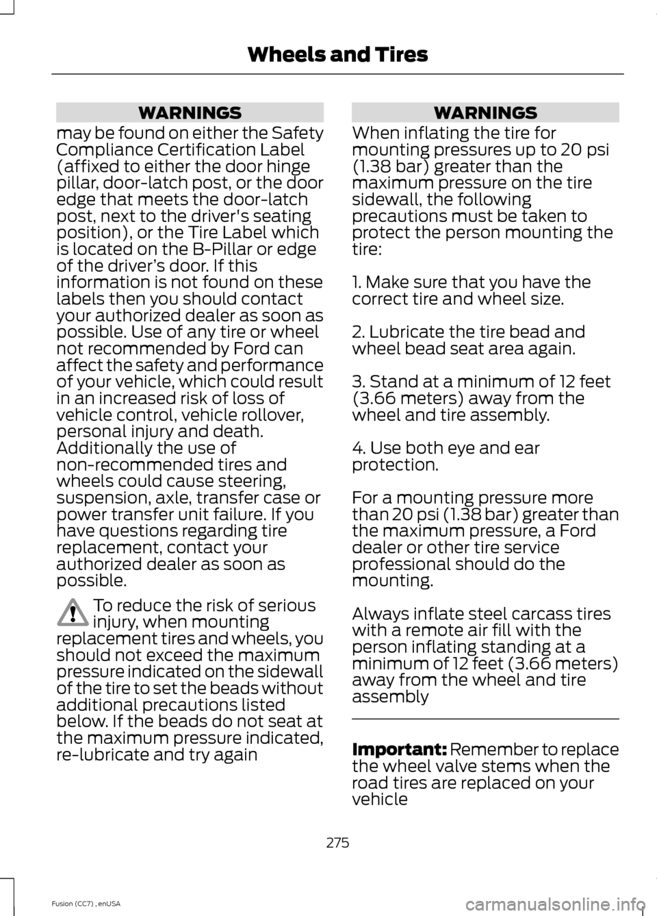 FORD FUSION (AMERICAS) 2014 2.G Owners Manual WARNINGS
may be found on either the SafetyCompliance Certification Label(affixed to either the door hingepillar, door-latch post, or the dooredge that meets the door-latchpost, next to the drivers se