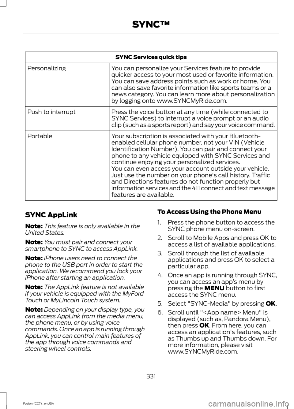 FORD FUSION (AMERICAS) 2014 2.G Owners Manual SYNC Services quick tips
You can personalize your Services feature to providequicker access to your most used or favorite information.You can save address points such as work or home. Youcan also save