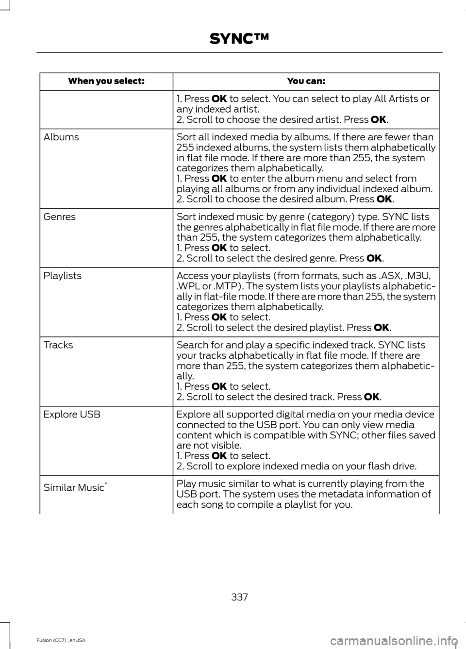 FORD FUSION (AMERICAS) 2014 2.G Owners Manual You can:When you select:
1. Press OK to select. You can select to play All Artists orany indexed artist.2. Scroll to choose the desired artist. Press OK.
Sort all indexed media by albums. If there are