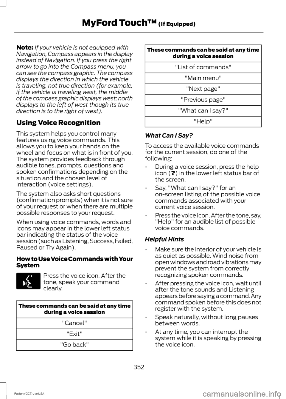 FORD FUSION (AMERICAS) 2014 2.G Owners Manual Note:If your vehicle is not equipped withNavigation, Compass appears in the displayinstead of Navigation. If you press the rightarrow to go into the Compass menu, youcan see the compass graphic. The c