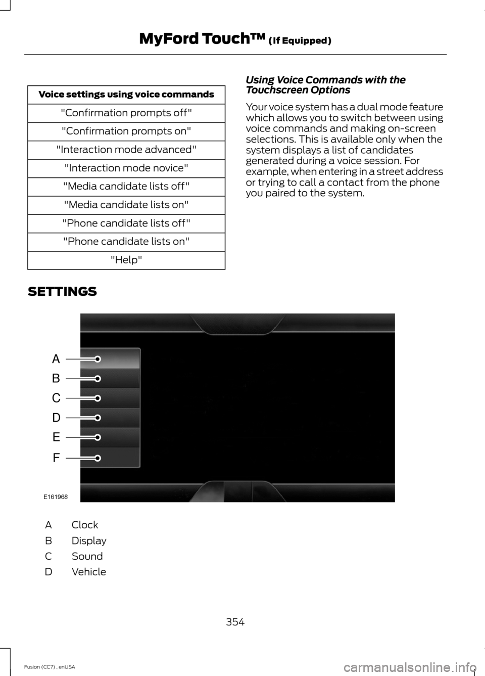 FORD FUSION (AMERICAS) 2014 2.G Owners Manual Voice settings using voice commands
"Confirmation prompts off"
"Confirmation prompts on"
"Interaction mode advanced"
"Interaction mode novice"
"Media candidate lists off"
"Media candidate lists on"
"P