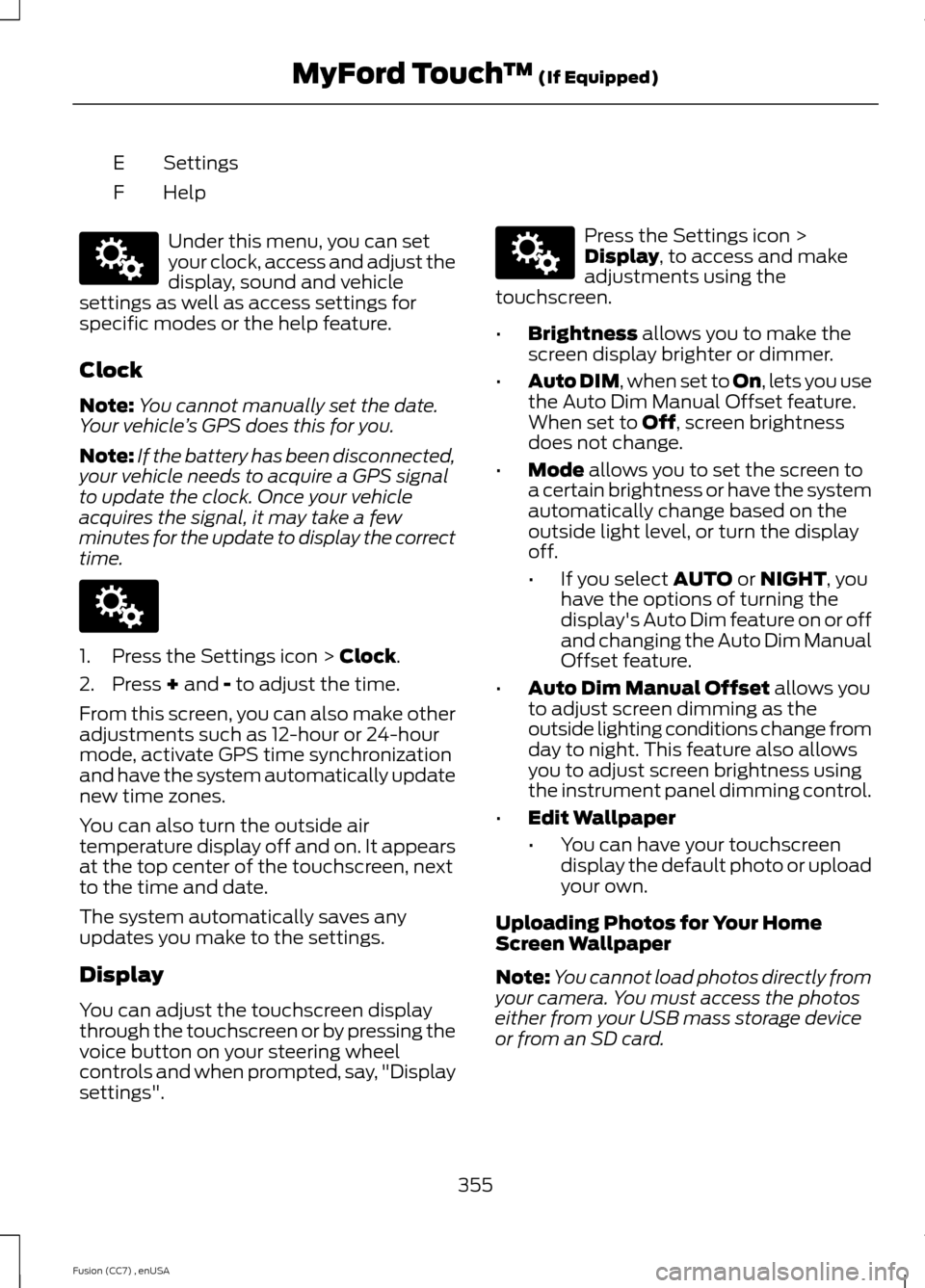 FORD FUSION (AMERICAS) 2014 2.G Owners Manual SettingsE
HelpF
Under this menu, you can setyour clock, access and adjust thedisplay, sound and vehiclesettings as well as access settings forspecific modes or the help feature.
Clock
Note:You cannot 