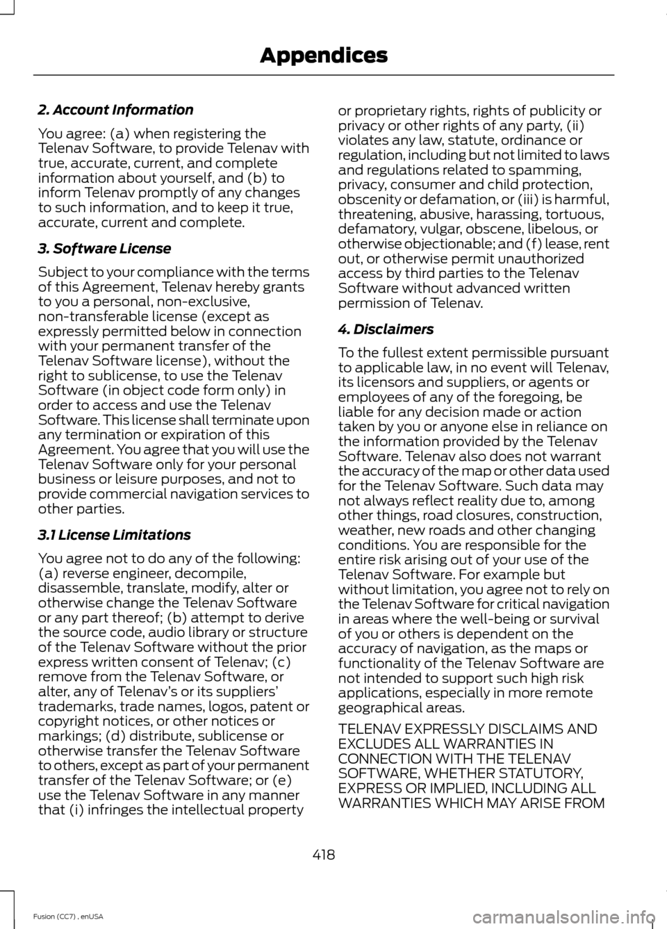 FORD FUSION (AMERICAS) 2014 2.G Owners Manual 2. Account Information
You agree: (a) when registering theTelenav Software, to provide Telenav withtrue, accurate, current, and completeinformation about yourself, and (b) toinform Telenav promptly of