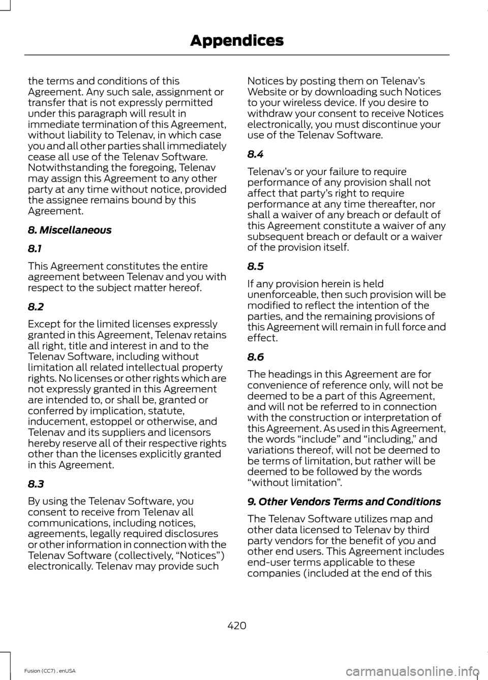 FORD FUSION (AMERICAS) 2014 2.G Owners Manual the terms and conditions of thisAgreement. Any such sale, assignment ortransfer that is not expressly permittedunder this paragraph will result inimmediate termination of this Agreement,without liabil