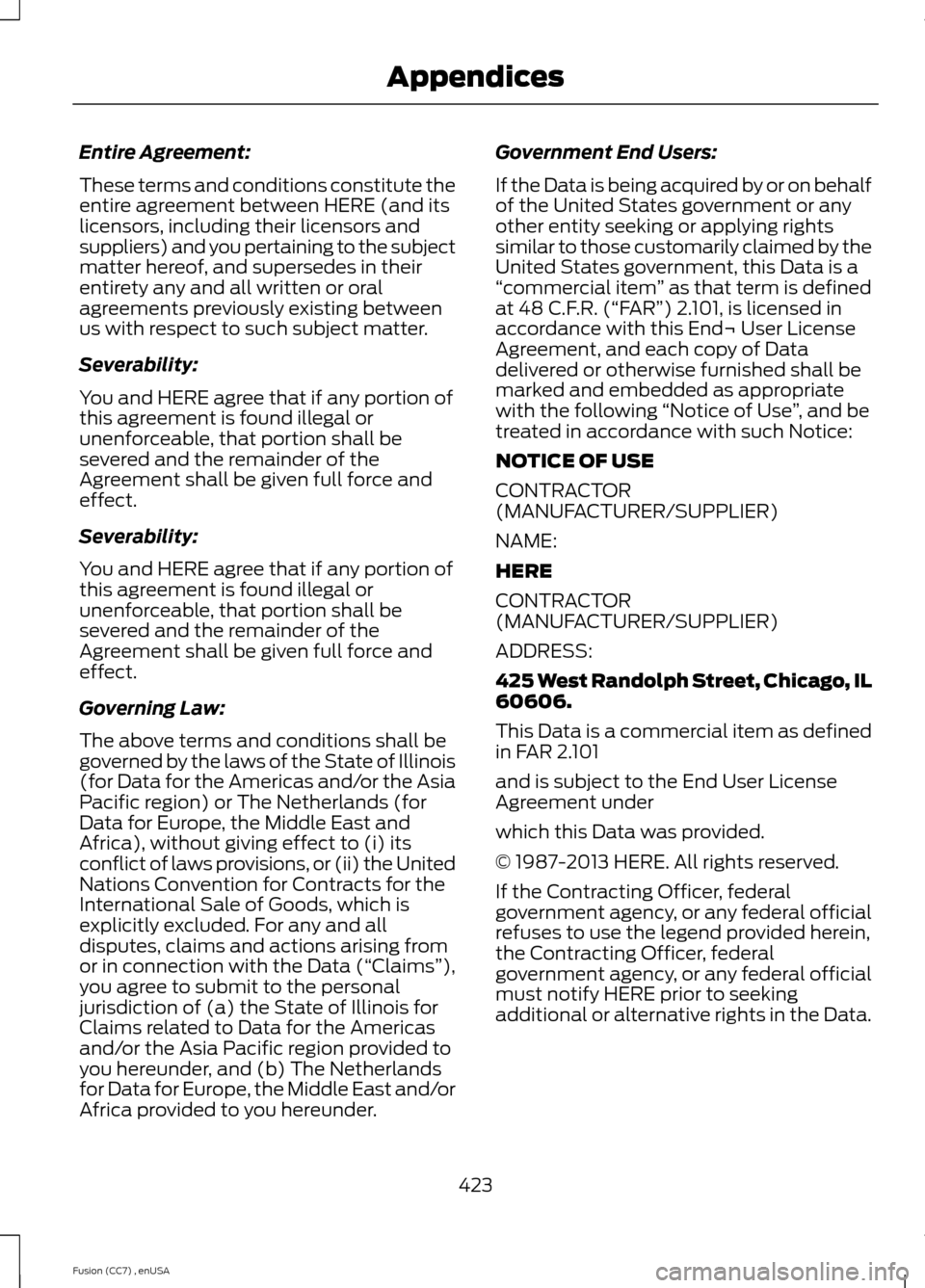 FORD FUSION (AMERICAS) 2014 2.G Owners Manual Entire Agreement:
These terms and conditions constitute theentire agreement between HERE (and itslicensors, including their licensors andsuppliers) and you pertaining to the subjectmatter hereof, and 