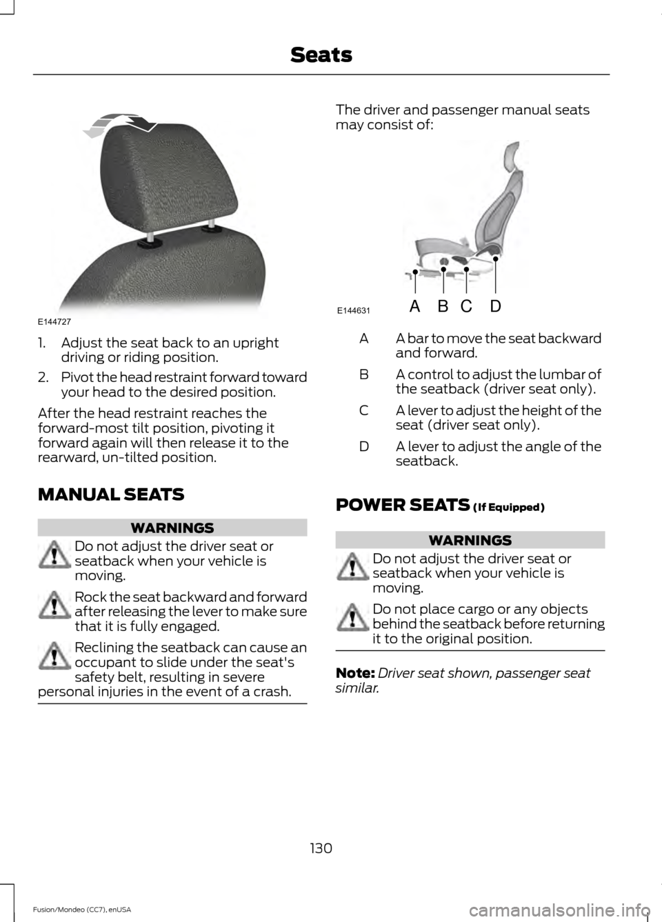 FORD FUSION (AMERICAS) 2015 2.G Owners Manual 1. Adjust the seat back to an upright
driving or riding position.
2. Pivot the head restraint forward toward
your head to the desired position.
After the head restraint reaches the
forward-most tilt p FORD FUSION (AMERICAS) 2015 2.G Owners Manual 1. Adjust the seat back to an upright
driving or riding position.
2. Pivot the head restraint forward toward
your head to the desired position.
After the head restraint reaches the
forward-most tilt p