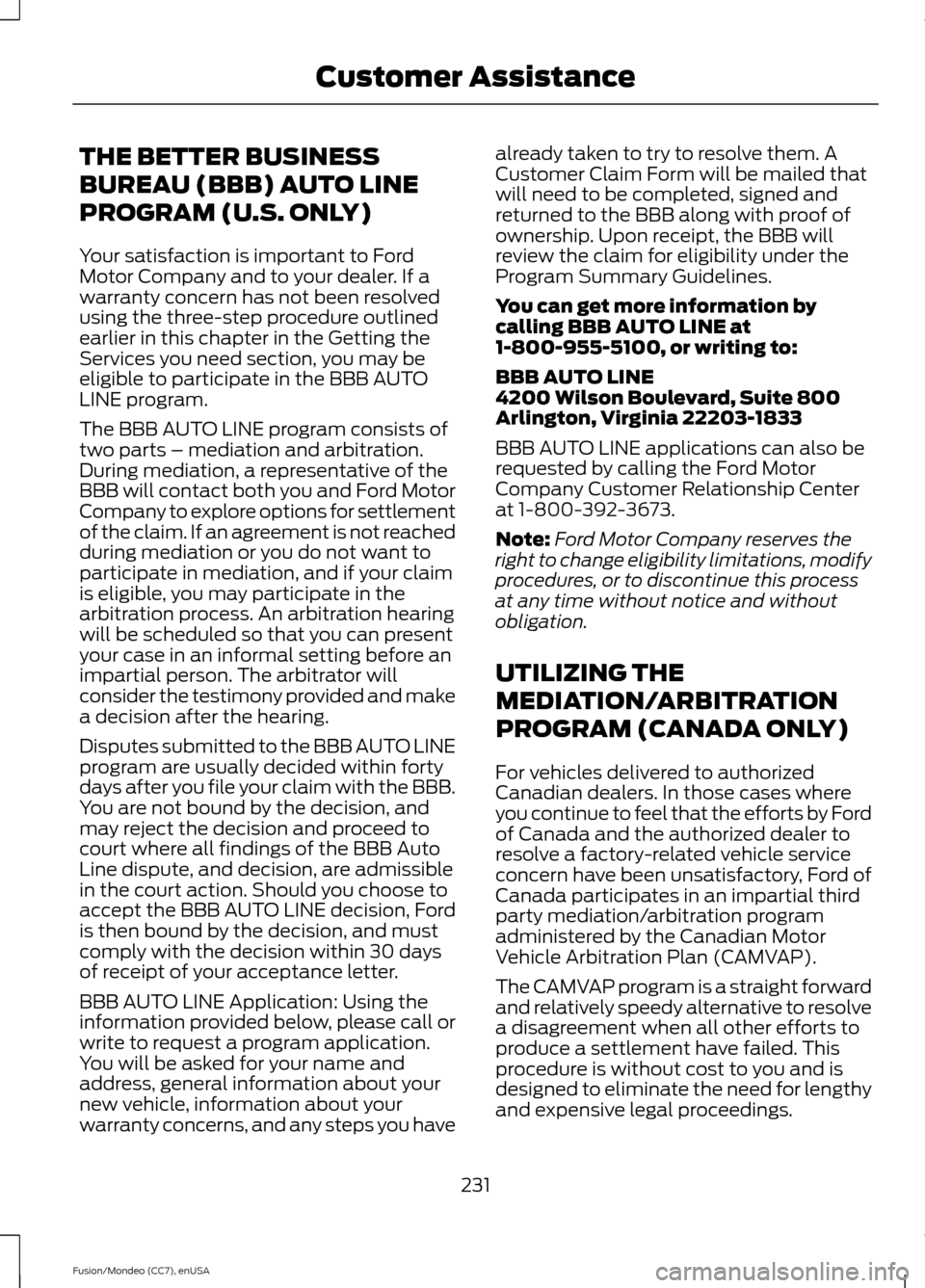 FORD FUSION (AMERICAS) 2015 2.G Owners Manual THE BETTER BUSINESS
BUREAU (BBB) AUTO LINE
PROGRAM (U.S. ONLY)
Your satisfaction is important to Ford
Motor Company and to your dealer. If a
warranty concern has not been resolved
using the three-step FORD FUSION (AMERICAS) 2015 2.G Owners Manual THE BETTER BUSINESS
BUREAU (BBB) AUTO LINE
PROGRAM (U.S. ONLY)
Your satisfaction is important to Ford
Motor Company and to your dealer. If a
warranty concern has not been resolved
using the three-step