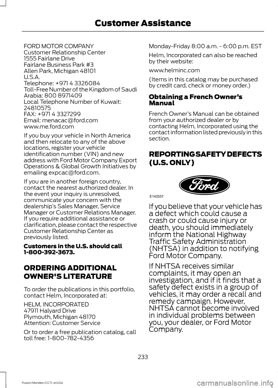FORD FUSION (AMERICAS) 2015 2.G Owners Manual FORD MOTOR COMPANY
Customer Relationship Center
1555 Fairlane Drive
Fairlane Business Park #3
Allen Park, Michigan 48101
U.S.A.
Telephone: +971 4 3326084
Toll-Free Number of the Kingdom of Saudi
Arabi FORD FUSION (AMERICAS) 2015 2.G Owners Manual FORD MOTOR COMPANY
Customer Relationship Center
1555 Fairlane Drive
Fairlane Business Park #3
Allen Park, Michigan 48101
U.S.A.
Telephone: +971 4 3326084
Toll-Free Number of the Kingdom of Saudi
Arabi