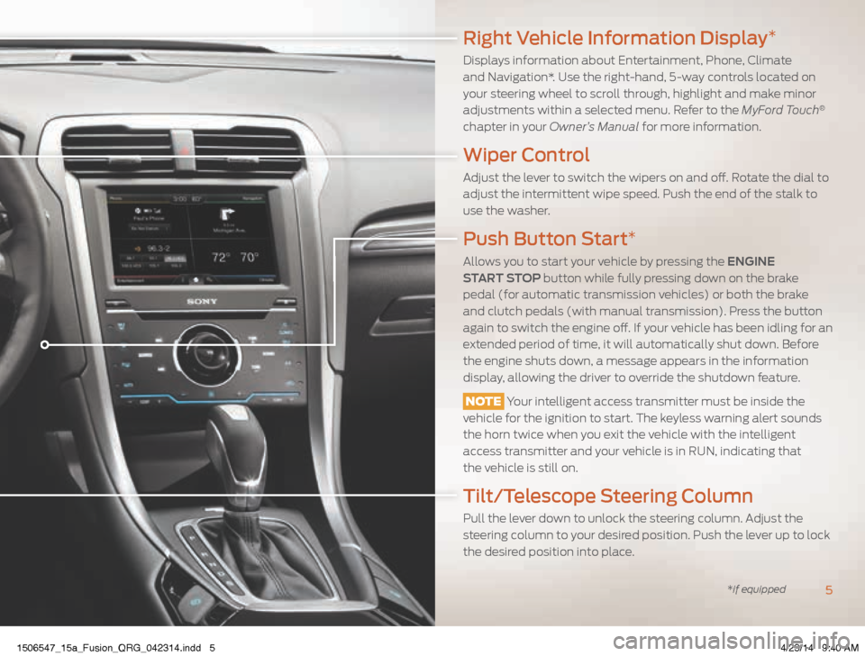 FORD FUSION (AMERICAS) 2015 2.G Quick Reference Guide Right Vehicle Information Display*
Displays information about Entertainment, Phone, Climate
and Navigation*. Use the right-hand, 5-way controls located on
your steering wheel to scroll through, high FORD FUSION (AMERICAS) 2015 2.G Quick Reference Guide Right Vehicle Information Display*
Displays information about Entertainment, Phone, Climate
and Navigation*. Use the right-hand, 5-way controls located on
your steering wheel to scroll through, high