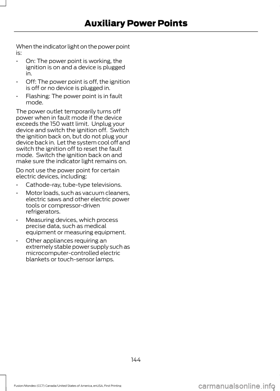 FORD FUSION (AMERICAS) 2016 2.G Owners Manual When the indicator light on the power point
is:
•
On: The power point is working, the
ignition is on and a device is plugged
in.
• Off: The power point is off, the ignition
is off or no device is FORD FUSION (AMERICAS) 2016 2.G Owners Manual When the indicator light on the power point
is:
•
On: The power point is working, the
ignition is on and a device is plugged
in.
• Off: The power point is off, the ignition
is off or no device is