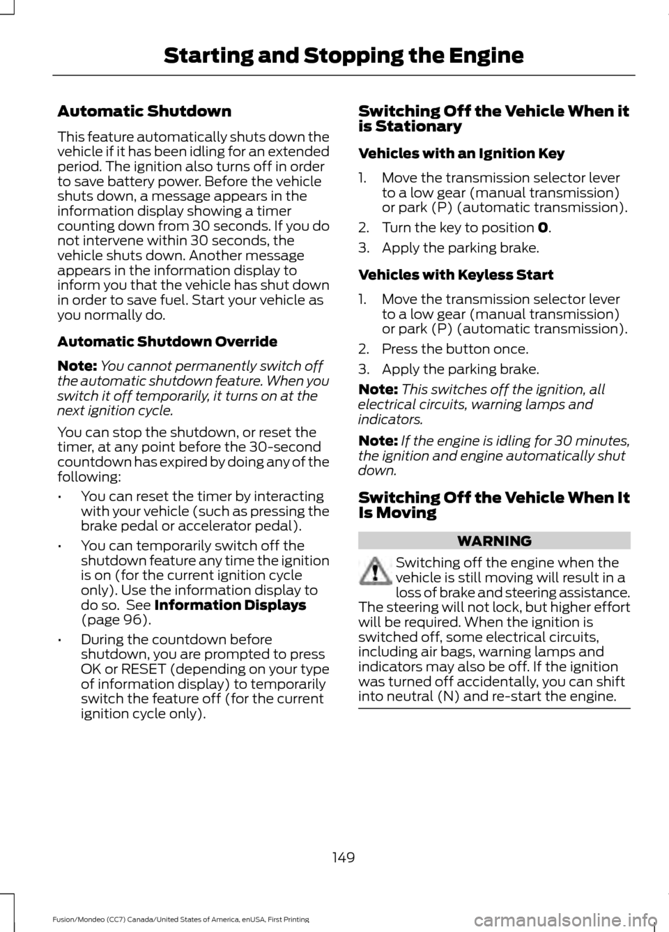 FORD FUSION (AMERICAS) 2016 2.G Owners Manual Automatic Shutdown
This feature automatically shuts down the
vehicle if it has been idling for an extended
period. The ignition also turns off in order
to save battery power. Before the vehicle
shuts FORD FUSION (AMERICAS) 2016 2.G Owners Manual Automatic Shutdown
This feature automatically shuts down the
vehicle if it has been idling for an extended
period. The ignition also turns off in order
to save battery power. Before the vehicle
shuts