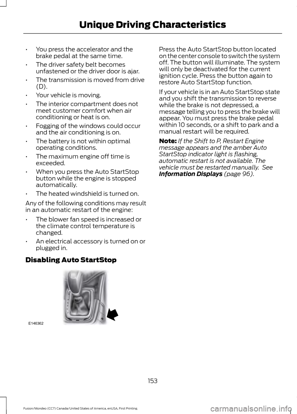 FORD FUSION (AMERICAS) 2016 2.G Owners Manual •
You press the accelerator and the
brake pedal at the same time.
• The driver safety belt becomes
unfastened or the driver door is ajar.
• The transmission is moved from drive
(D).
• Your veh FORD FUSION (AMERICAS) 2016 2.G Owners Manual •
You press the accelerator and the
brake pedal at the same time.
• The driver safety belt becomes
unfastened or the driver door is ajar.
• The transmission is moved from drive
(D).
• Your veh