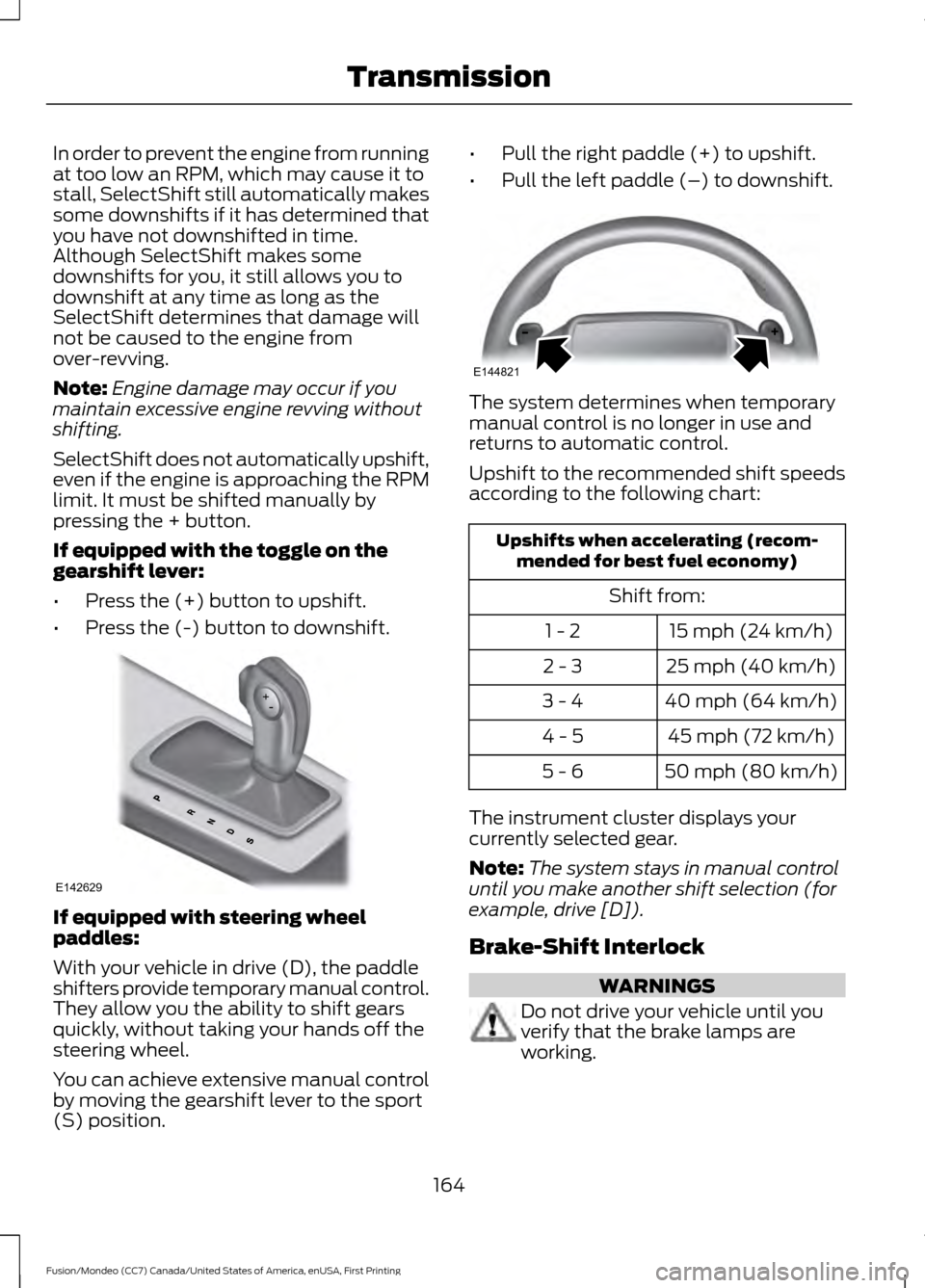 FORD FUSION (AMERICAS) 2016 2.G Owners Manual In order to prevent the engine from running
at too low an RPM, which may cause it to
stall, SelectShift still automatically makes
some downshifts if it has determined that
you have not downshifted in FORD FUSION (AMERICAS) 2016 2.G Owners Manual In order to prevent the engine from running
at too low an RPM, which may cause it to
stall, SelectShift still automatically makes
some downshifts if it has determined that
you have not downshifted in