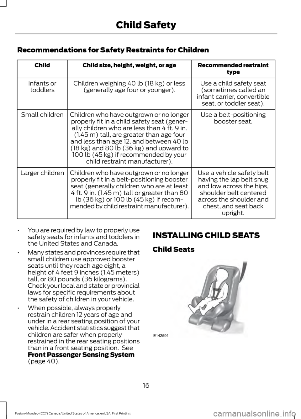 FORD FUSION (AMERICAS) 2016 2.G Owners Manual Recommendations for Safety Restraints for Children
Recommended restraint
type
Child size, height, weight, or age
Child
Use a child safety seat(sometimes called an
infant carrier, convertible seat, or 