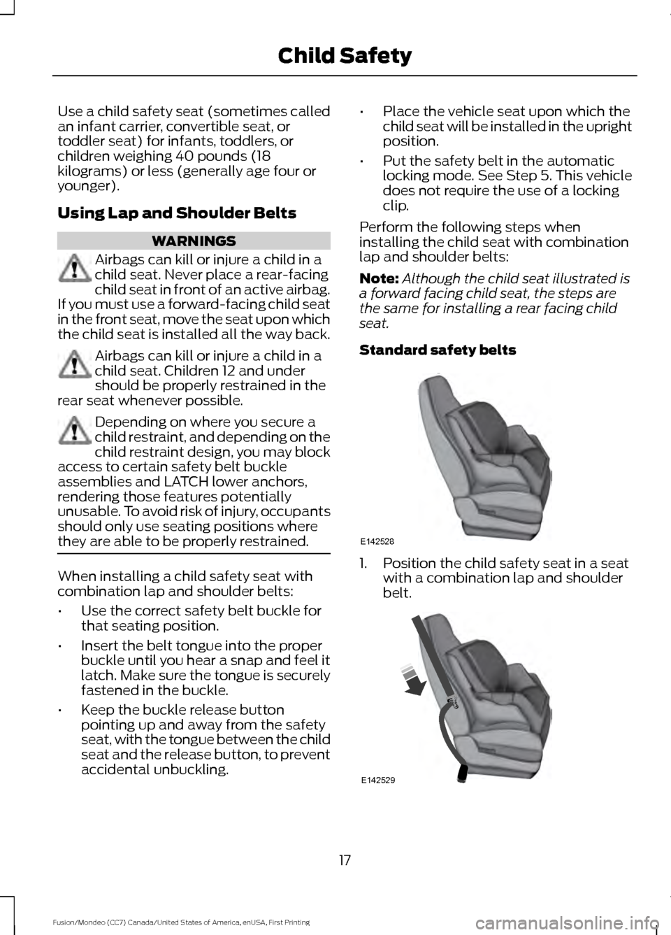 FORD FUSION (AMERICAS) 2016 2.G Owners Manual Use a child safety seat (sometimes called
an infant carrier, convertible seat, or
toddler seat) for infants, toddlers, or
children weighing 40 pounds (18
kilograms) or less (generally age four or
youn