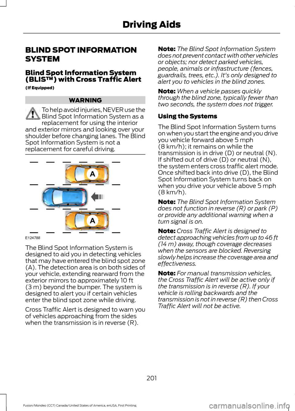 FORD FUSION (AMERICAS) 2016 2.G Owners Manual BLIND SPOT INFORMATION
SYSTEM
Blind Spot Information System
(BLIS
™) with Cross Traffic Alert
(If Equipped) WARNING
To help avoid injuries, NEVER use the
Blind Spot Information System as a
replaceme FORD FUSION (AMERICAS) 2016 2.G Owners Manual BLIND SPOT INFORMATION
SYSTEM
Blind Spot Information System
(BLIS
™) with Cross Traffic Alert
(If Equipped) WARNING
To help avoid injuries, NEVER use the
Blind Spot Information System as a
replaceme