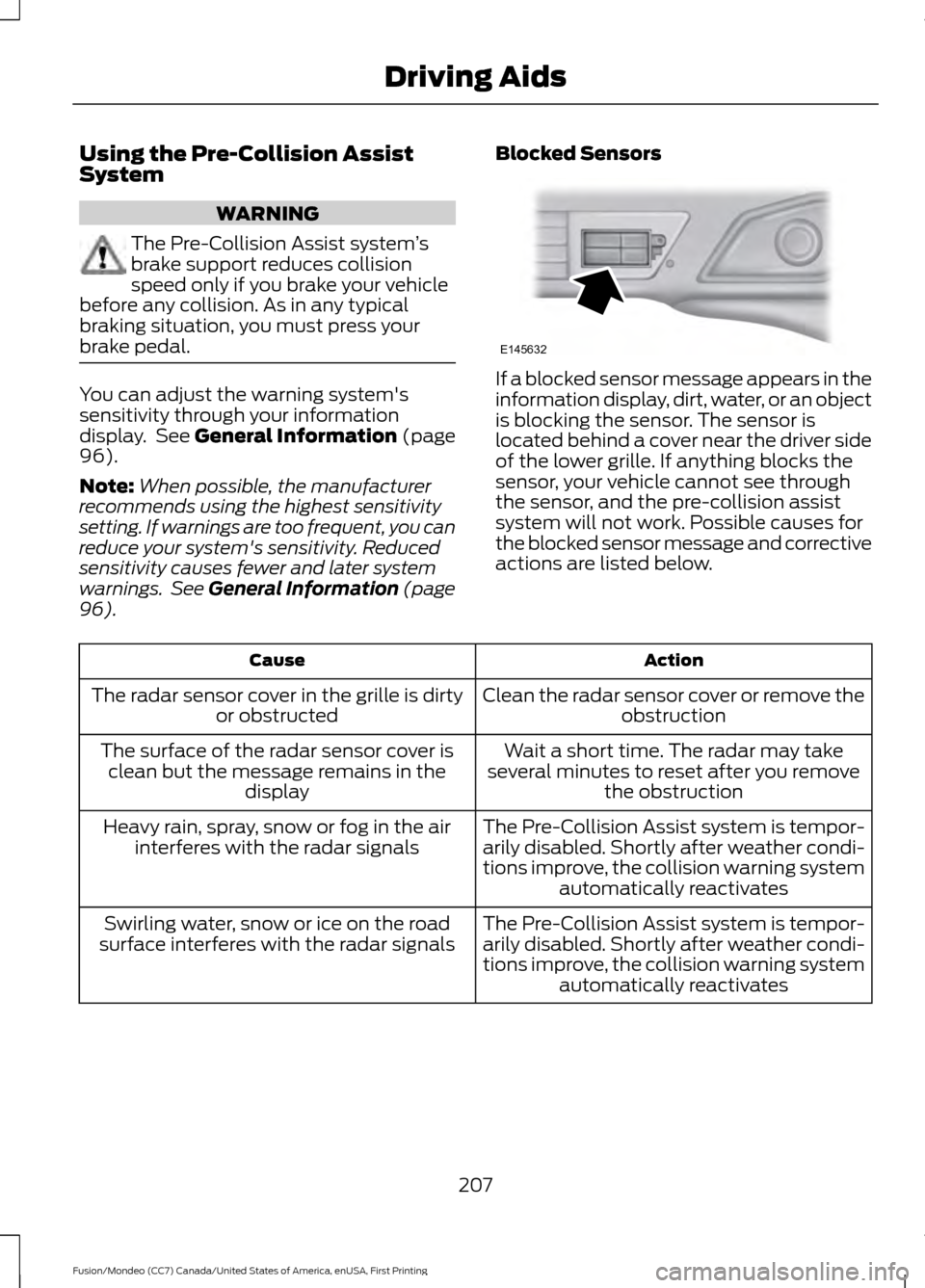 FORD FUSION (AMERICAS) 2016 2.G Owners Manual Using the Pre-Collision Assist
System
WARNING
The Pre-Collision Assist system
’s
brake support reduces collision
speed only if you brake your vehicle
before any collision. As in any typical
braking FORD FUSION (AMERICAS) 2016 2.G Owners Manual Using the Pre-Collision Assist
System
WARNING
The Pre-Collision Assist system
’s
brake support reduces collision
speed only if you brake your vehicle
before any collision. As in any typical
braking