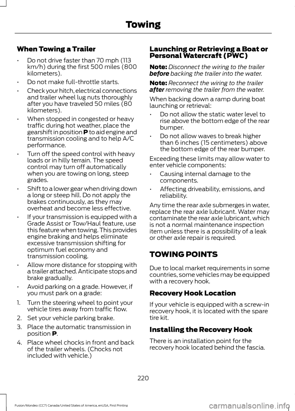 FORD FUSION (AMERICAS) 2016 2.G Owners Manual When Towing a Trailer
•
Do not drive faster than 70 mph (113
km/h) during the first 500 miles (800
kilometers).
• Do not make full-throttle starts.
• Check your hitch, electrical connections
and FORD FUSION (AMERICAS) 2016 2.G Owners Manual When Towing a Trailer
•
Do not drive faster than 70 mph (113
km/h) during the first 500 miles (800
kilometers).
• Do not make full-throttle starts.
• Check your hitch, electrical connections
and