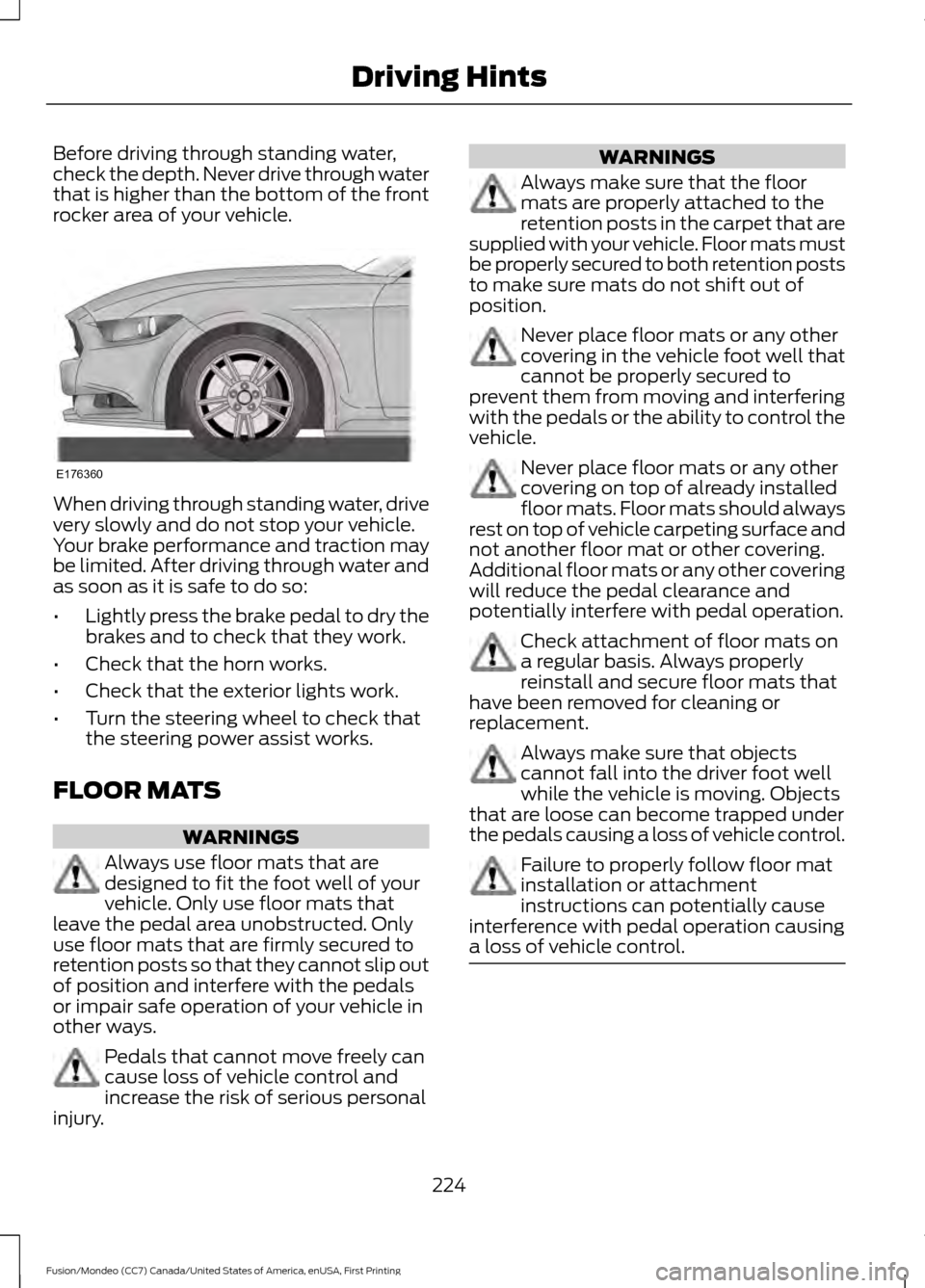 FORD FUSION (AMERICAS) 2016 2.G Owners Manual Before driving through standing water,
check the depth. Never drive through water
that is higher than the bottom of the front
rocker area of your vehicle.
When driving through standing water, drive
ve FORD FUSION (AMERICAS) 2016 2.G Owners Manual Before driving through standing water,
check the depth. Never drive through water
that is higher than the bottom of the front
rocker area of your vehicle.
When driving through standing water, drive
ve
