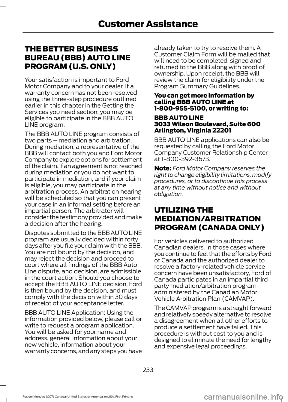 FORD FUSION (AMERICAS) 2016 2.G Owners Manual THE BETTER BUSINESS
BUREAU (BBB) AUTO LINE
PROGRAM (U.S. ONLY)
Your satisfaction is important to Ford
Motor Company and to your dealer. If a
warranty concern has not been resolved
using the three-step FORD FUSION (AMERICAS) 2016 2.G Owners Manual THE BETTER BUSINESS
BUREAU (BBB) AUTO LINE
PROGRAM (U.S. ONLY)
Your satisfaction is important to Ford
Motor Company and to your dealer. If a
warranty concern has not been resolved
using the three-step
